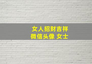 女人招财吉祥微信头像 女士